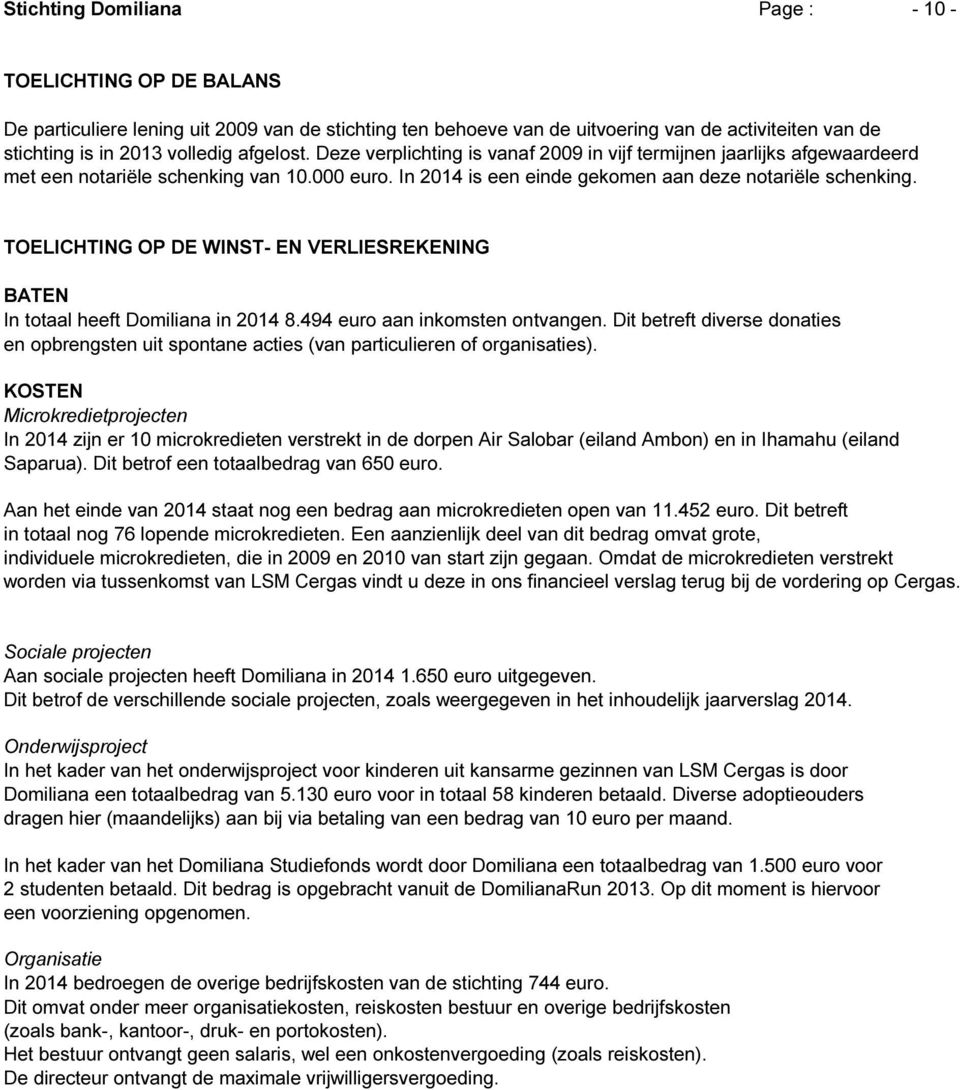 TOELICHTING OP DE WINST- EN VERLIESREKENING BATEN In totaal heeft Domiliana in 2014 8.494 euro aan inkomsten ontvangen.