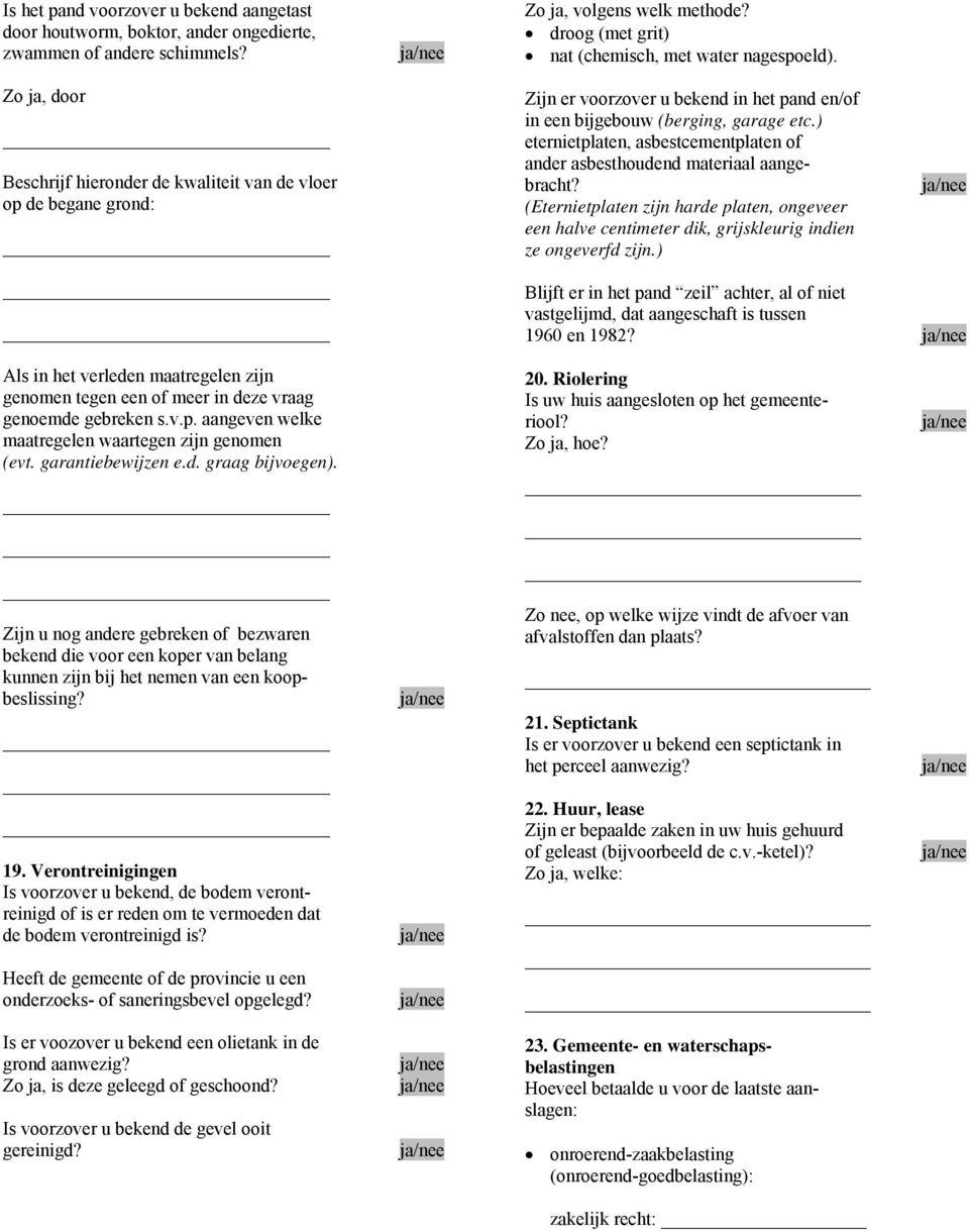 ) eternietplaten, asbestcementplaten of ander asbesthoudend materiaal aangebracht? (Eternietplaten zijn harde platen, ongeveer een halve centimeter dik, grijskleurig indien ze ongeverfd zijn.