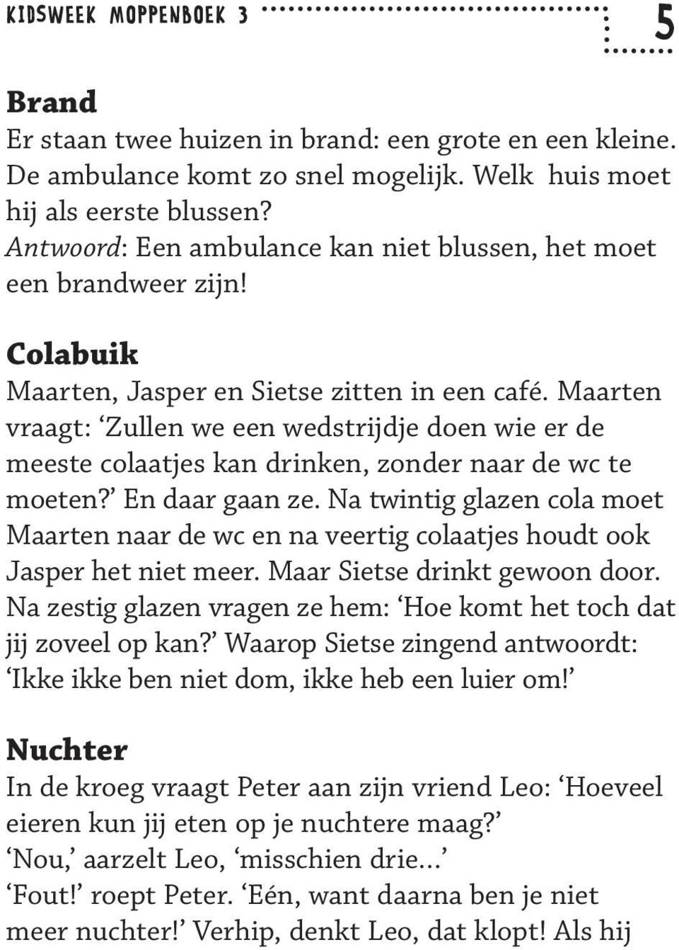 Maarten vraagt: Zullen we een wedstrijdje doen wie er de meeste colaatjes kan drinken, zonder naar de wc te moeten? En daar gaan ze.