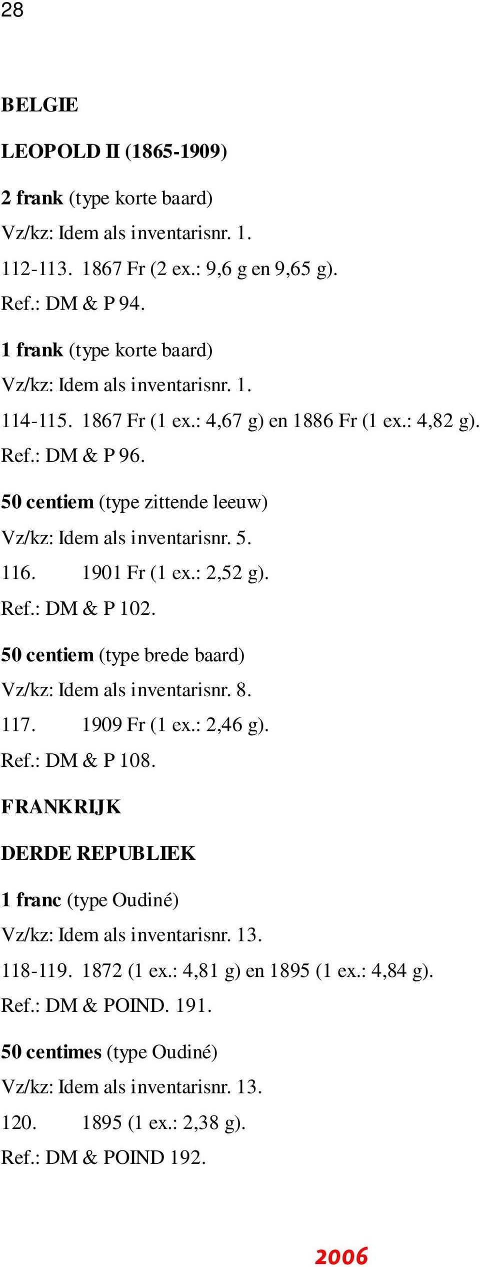 50 centiem (type zittende leeuw) Vz/kz: Idem als inventarisnr. 5. 116. 1901 Fr (1 ex.: 2,52 g). Ref.: DM & P 102. 50 centiem (type brede baard) Vz/kz: Idem als inventarisnr. 8. 117. 1909 Fr (1 ex.