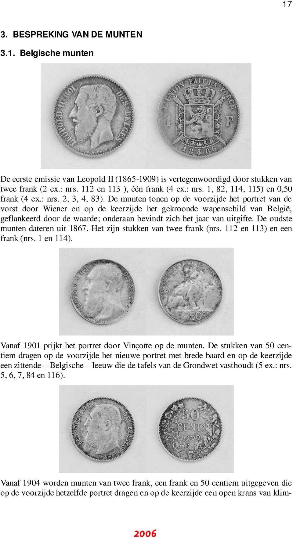 De munten tonen op de voorzijde het portret van de vorst door Wiener en op de keerzijde het gekroonde wapenschild van België, geflankeerd door de waarde; onderaan bevindt zich het jaar van uitgifte.