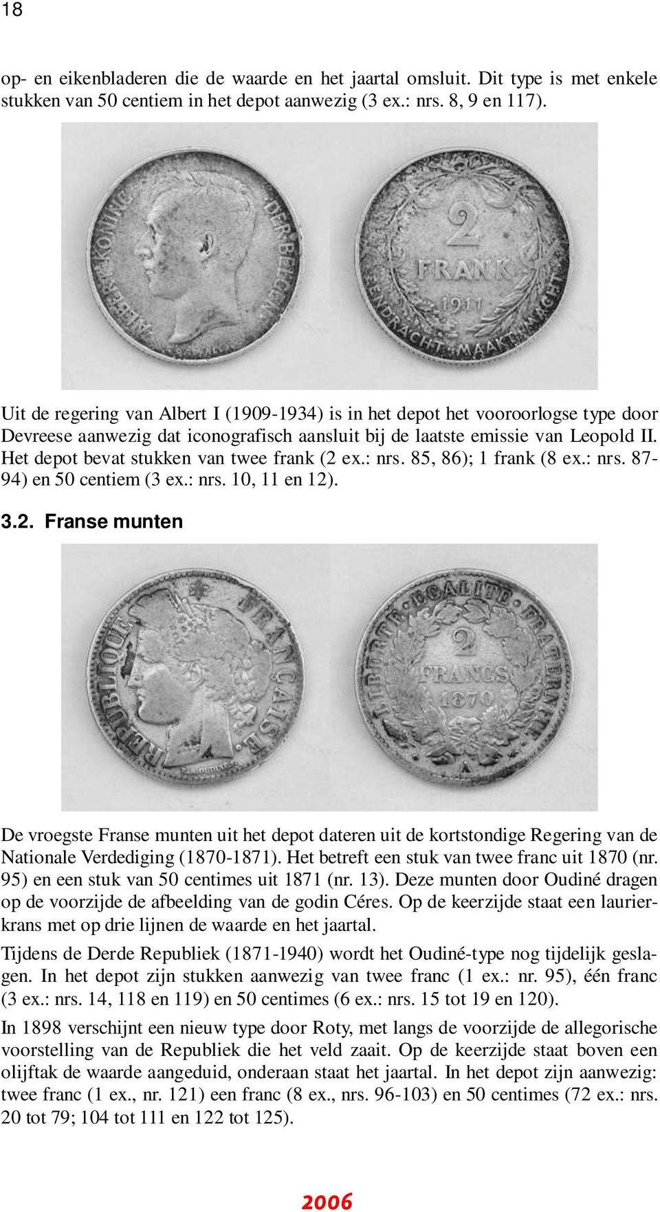 Het depot bevat stukken van twee frank (2 ex.: nrs. 85, 86); 1 frank (8 ex.: nrs. 87-94) en 50 centiem (3 ex.: nrs. 10, 11 en 12). 3.2. Franse munten De vroegste Franse munten uit het depot dateren uit de kortstondige Regering van de Nationale Verdediging (1870-1871).