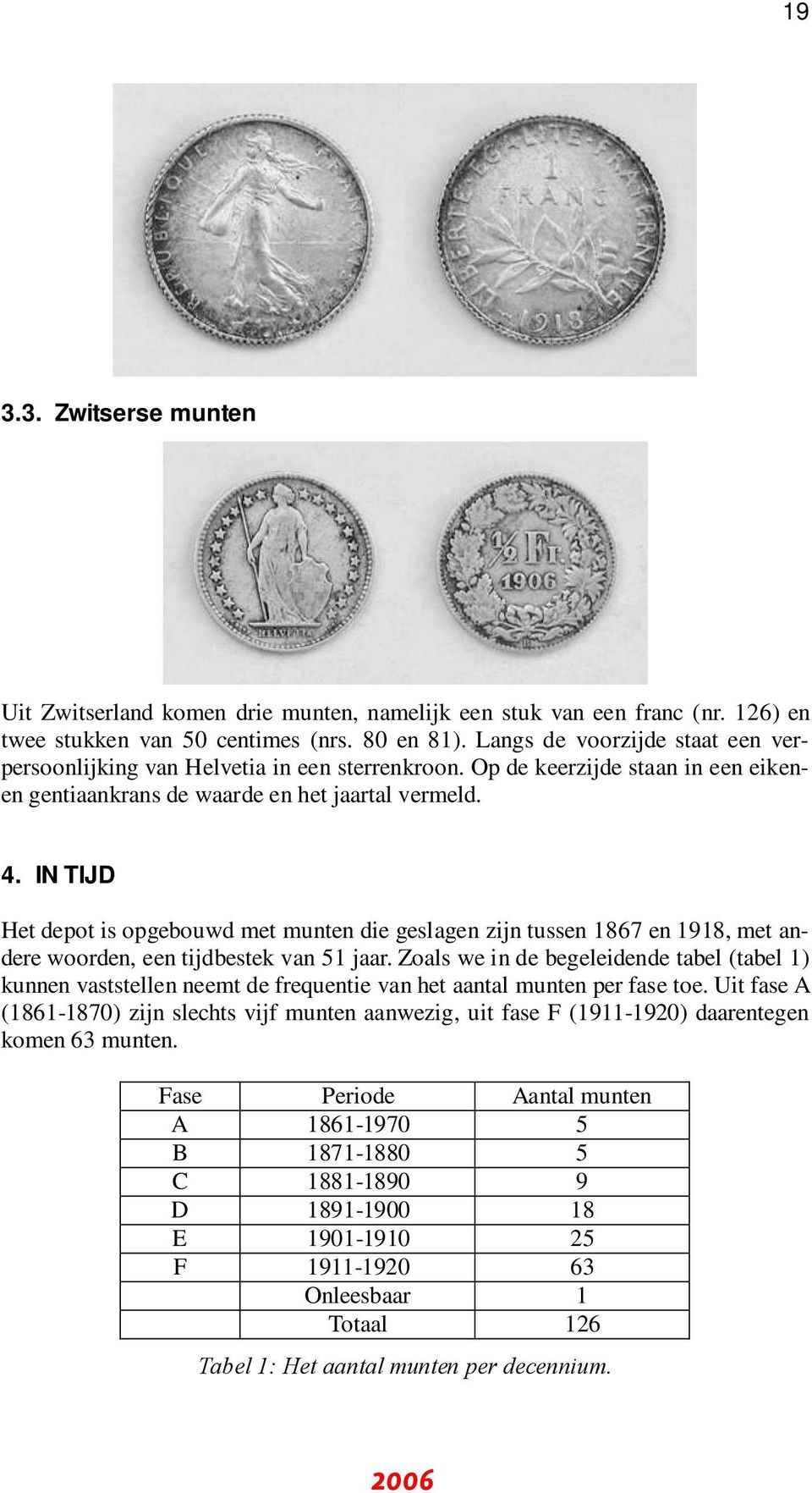 IN TIJD Het depot is opgebouwd met munten die geslagen zijn tussen 1867 en 1918, met andere woorden, een tijdbestek van 51 jaar.