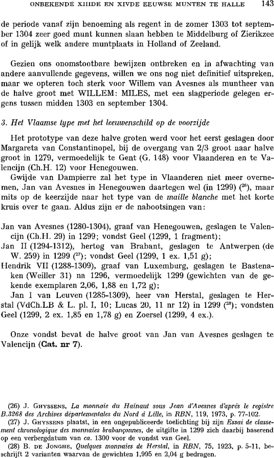 Gezien ons onomstootbare bewijzen ontbreken en in afwachting van andere aanvullende gegevens, willen we ons nog niet definitief uitspreken, maar we opteren toch sterk voor Willem van Avesnes als