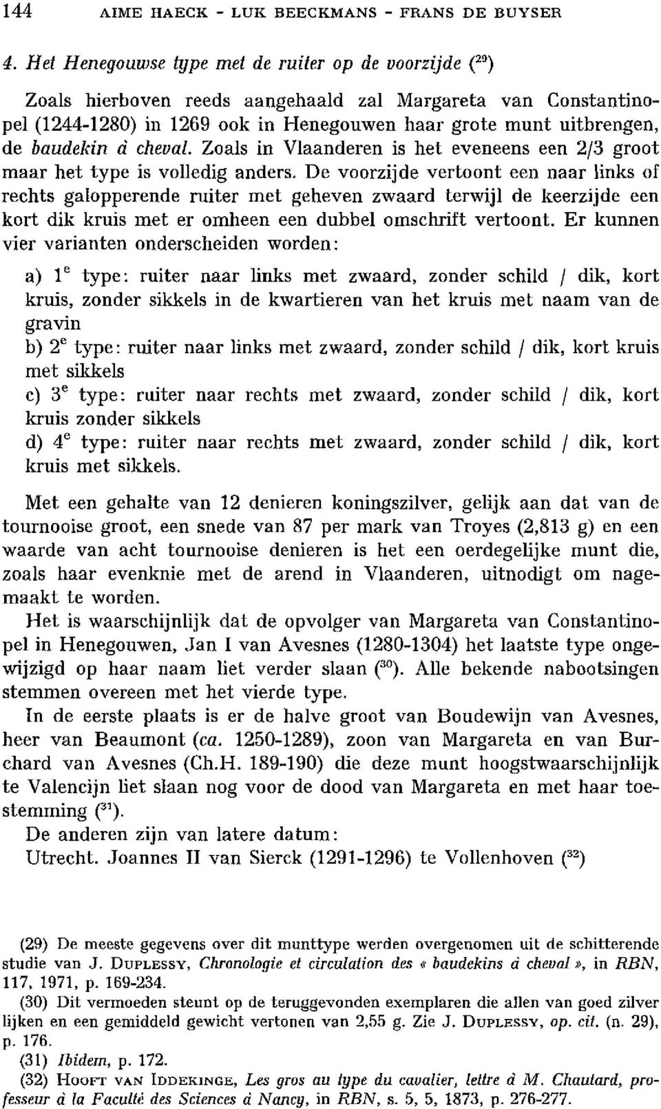 à cheval. Zoals in Vlaanderen is het eveneens een 2/3 groot maar het type is volledig anders.