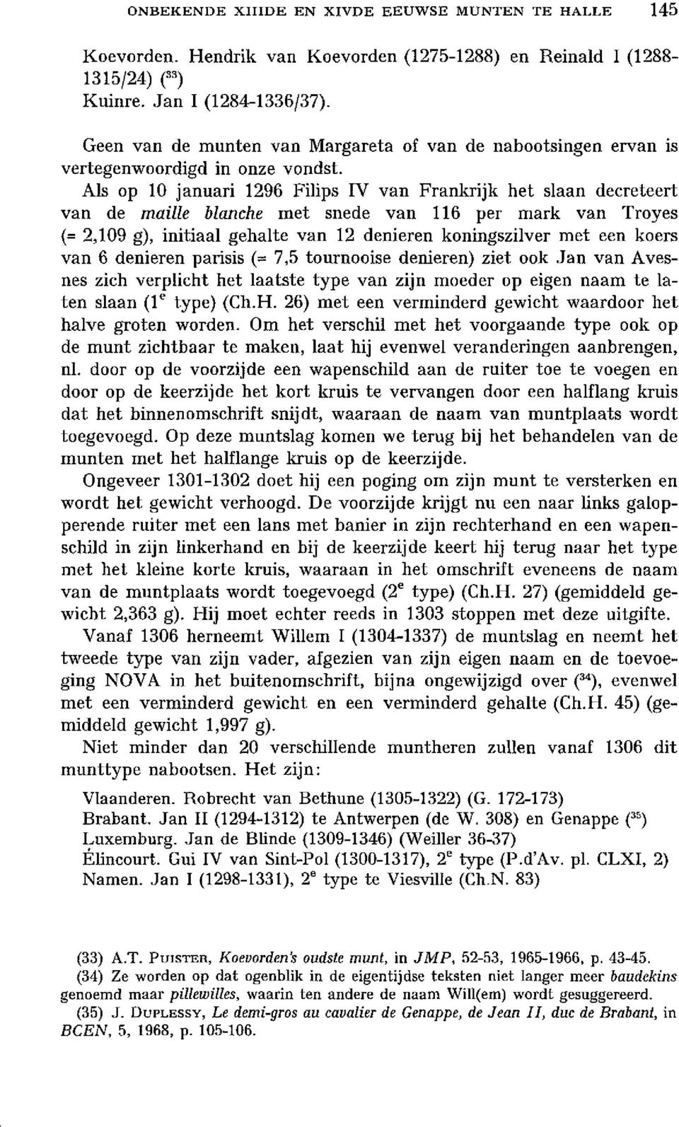 Ais op 10 januari 1296 Filips IV van Frankrijk het slaan decreteert van de maille blanche met sne de van 116 per mark van Troyes (= 2,109 g), initiaal gehalte van 12 denieren koningszilver met een