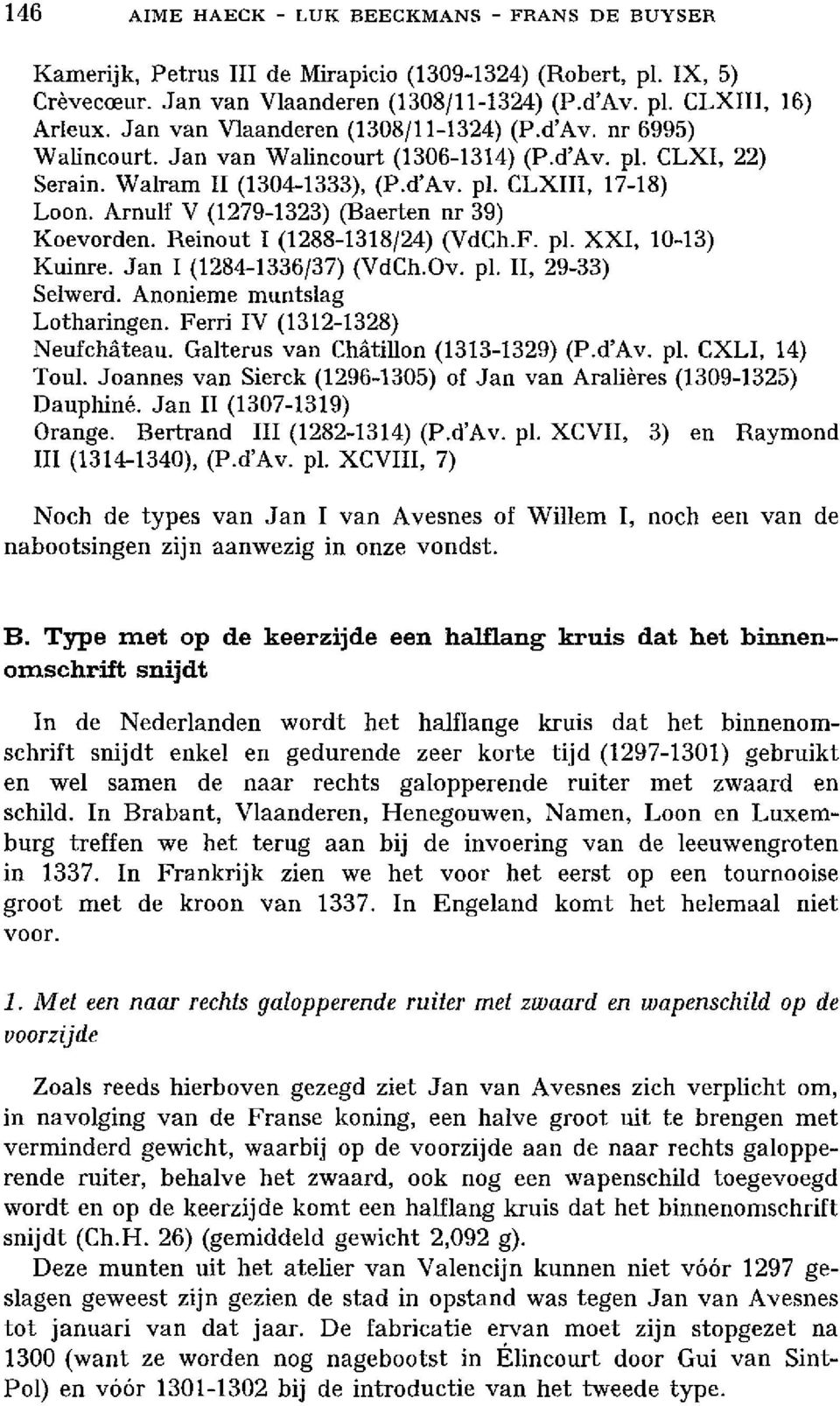 Arnulf V (1279-1323) (Baerten nr 39) Koevorden. Reinout 1 (1288-1318/24) (VdCh.F. pl. XXI, 10-13) Kuinre. Jan 1 (1284-1336/37) (VdCh.Ov. pl. II, 29-33) Selwerd. Anonieme muntslag Lotharingen.