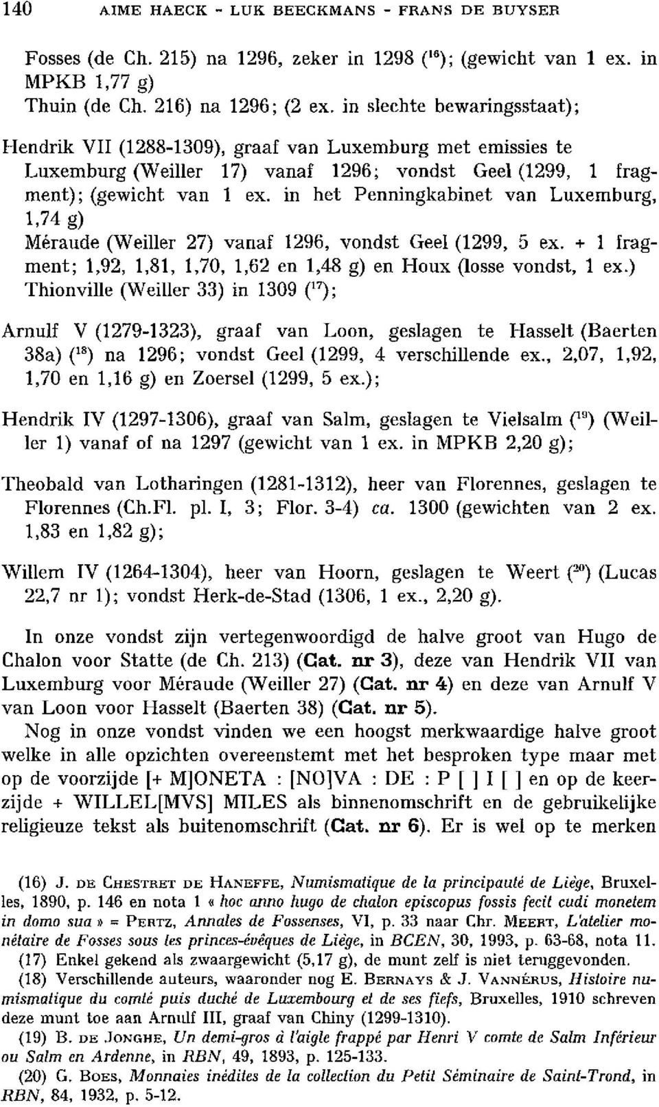 in het Penningkabinet van Luxemburg, 1,74 g) Méraude (Weiller 27) vanaf 1296, vondst Geel (1299, 5 ex. + 1 fragment; 1,92, 1,81, 1,70, 1,62 en 1,48 g) en Houx (losse vondst, 1 ex.