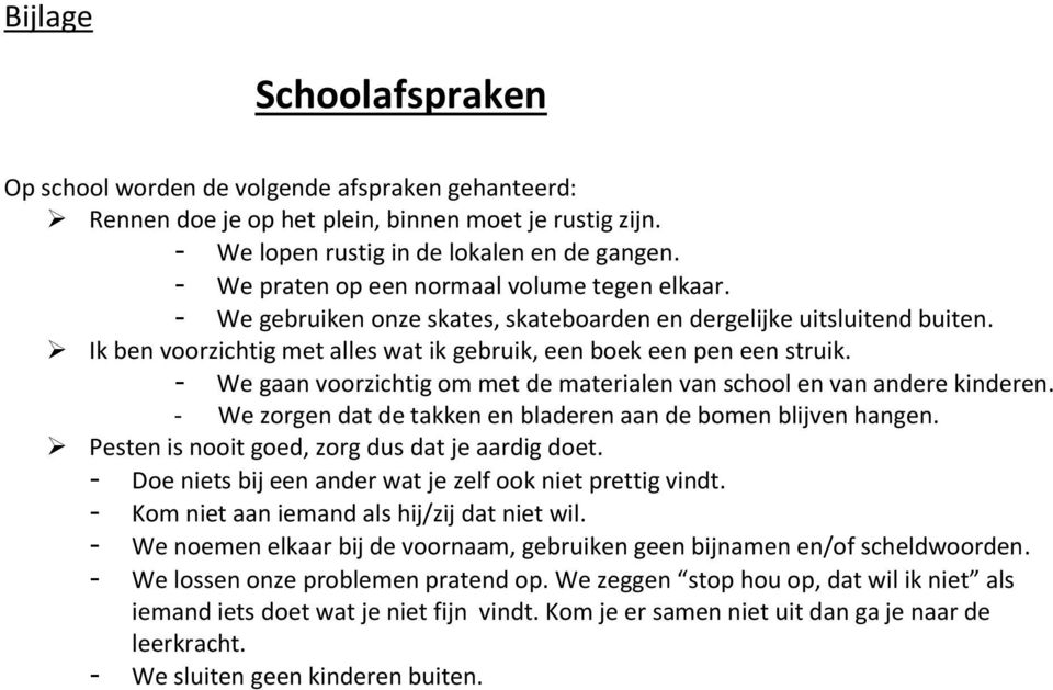 - We gaan voorzichtig om met de materialen van school en van andere kinderen. - We zorgen dat de takken en bladeren aan de bomen blijven hangen. Pesten is nooit goed, zorg dus dat je aardig doet.