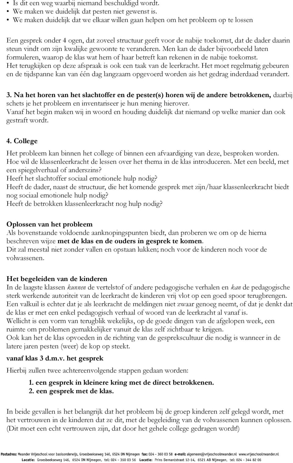 kwalijke gewoonte te veranderen. Men kan de dader bijvoorbeeld laten formuleren, waarop de klas wat hem of haar betreft kan rekenen in de nabije toekomst.