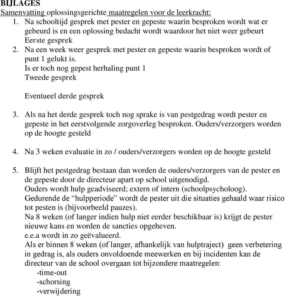 Na een week weer gesprek met pester en gepeste waarin besproken wordt of punt 1 gelukt is. Is er toch nog gepest herhaling punt 1 Tweede gesprek Eventueel derde gesprek 3.