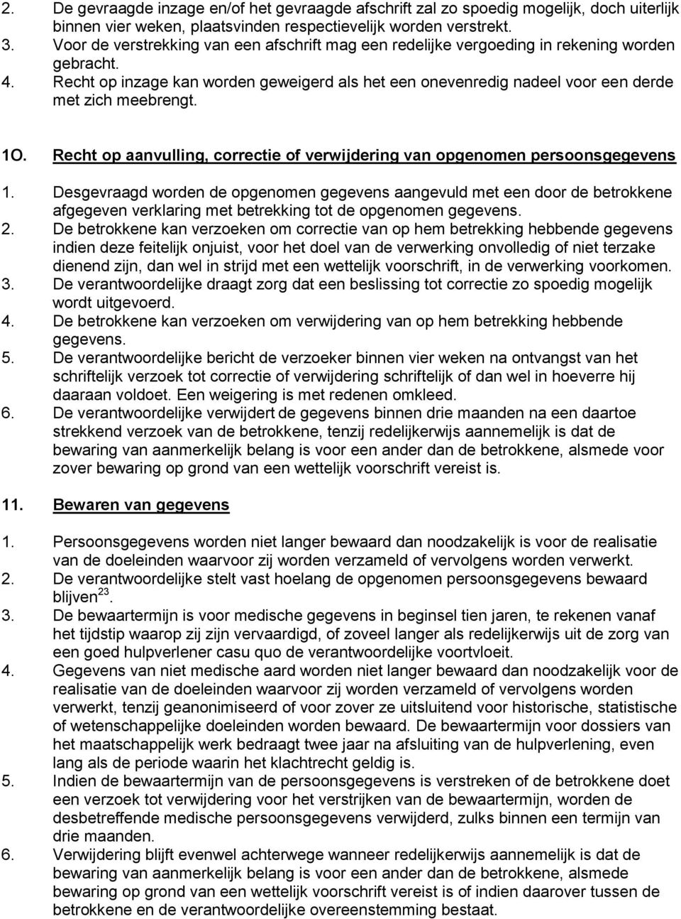 Recht op inzage kan worden geweigerd als het een onevenredig nadeel voor een derde met zich meebrengt. 1O. Recht op aanvulling, correctie of verwijdering van opgenomen persoonsgegevens 1.