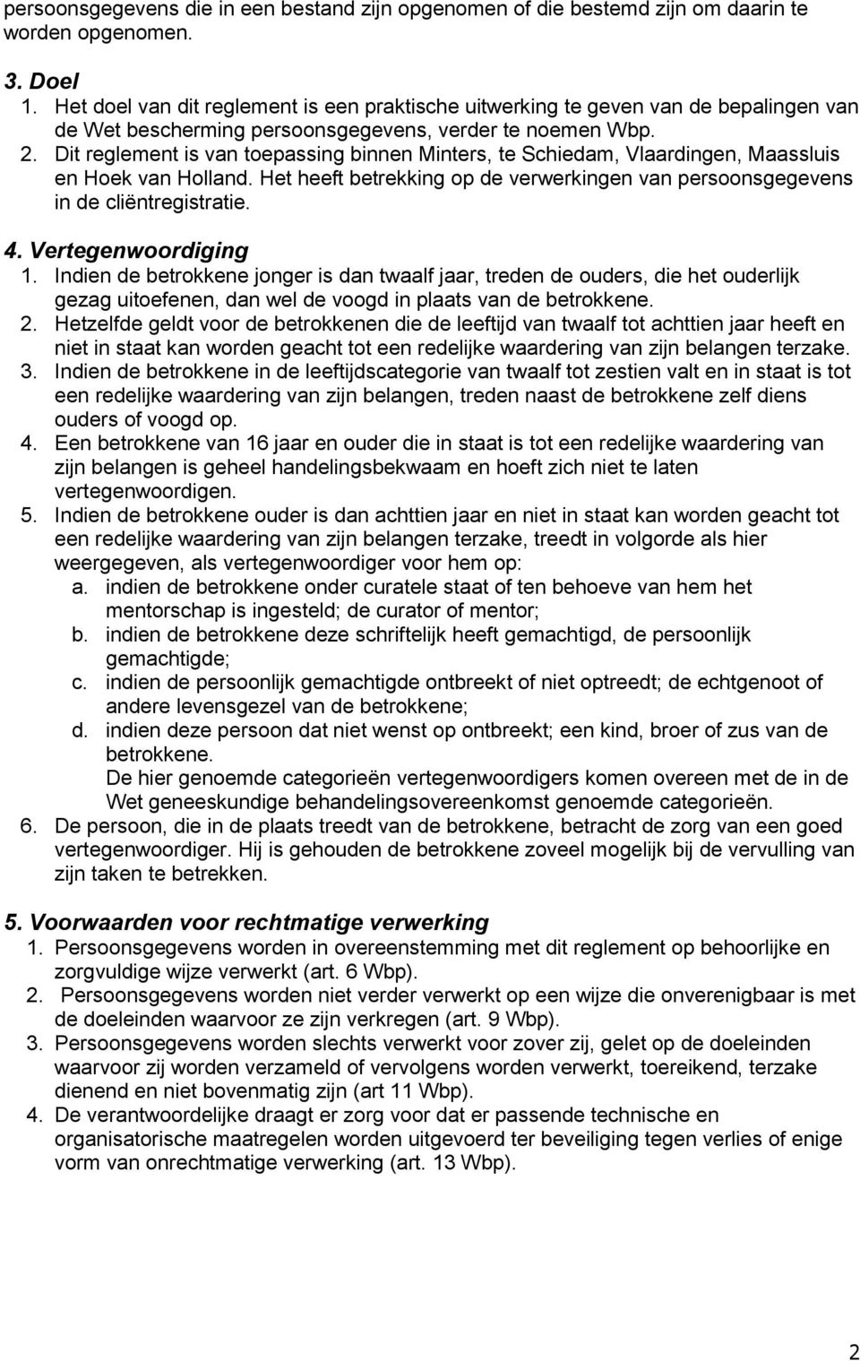 Dit reglement is van toepassing binnen Minters, te Schiedam, Vlaardingen, Maassluis en Hoek van Holland. Het heeft betrekking op de verwerkingen van persoonsgegevens in de cliëntregistratie. 4.