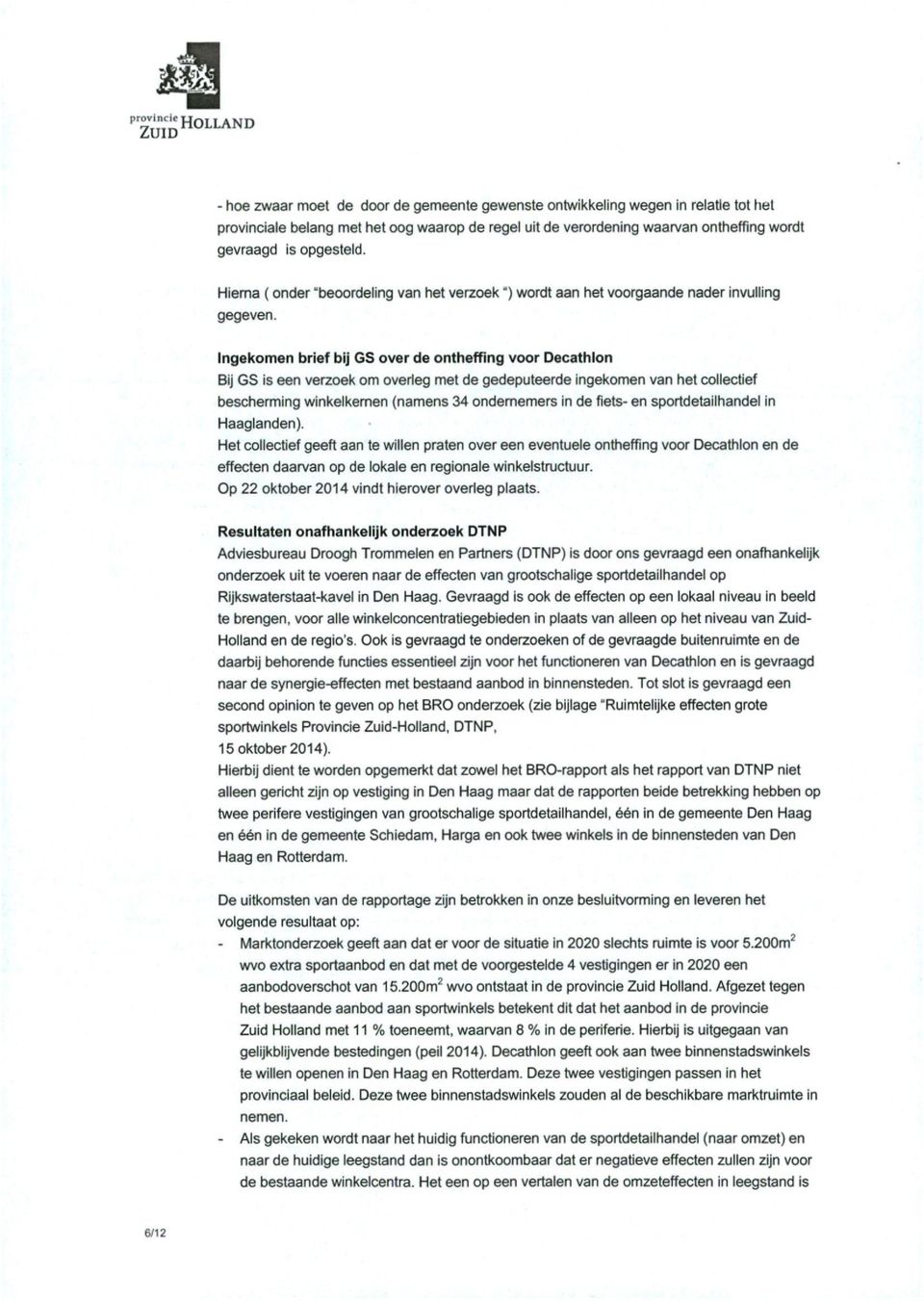 Ingekomen brief bij GS over de ontheffing voor Decathlon Bij GS is een verzoek om overleg met de gedeputeerde ingekomen van het collectief bescherming winkelkemen (namens 34 ondememers in de fiets-