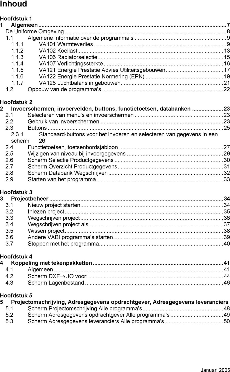 2 Opbouw van de programma s...22 Hoofdstuk 2 2 Invoerschermen, invoervelden, buttons, functietoetsen, databanken...23 2.1 Selecteren van menu s en invoerschermen...23 2.2 Gebruik van invoerschermen.