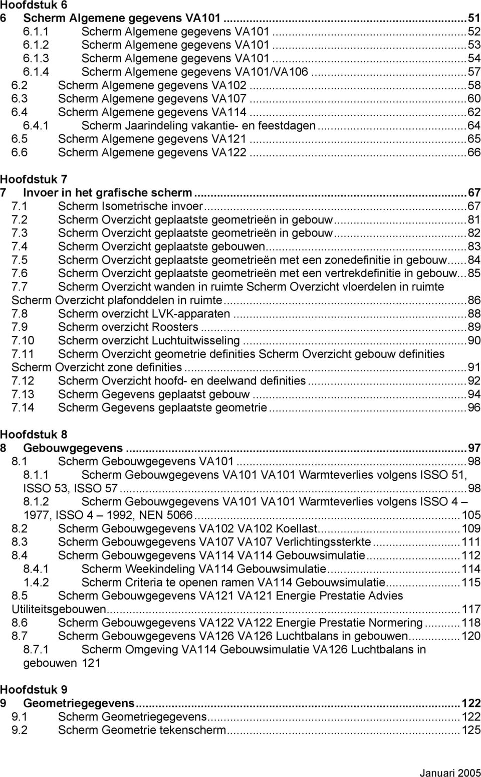 5 Scherm Algemene gegevens VA121...65 6.6 Scherm Algemene gegevens VA122...66 Hoofdstuk 7 7 Invoer in het grafische scherm...67 7.1 Scherm Isometrische invoer...67 7.2 Scherm Overzicht geplaatste geometrieën in gebouw.