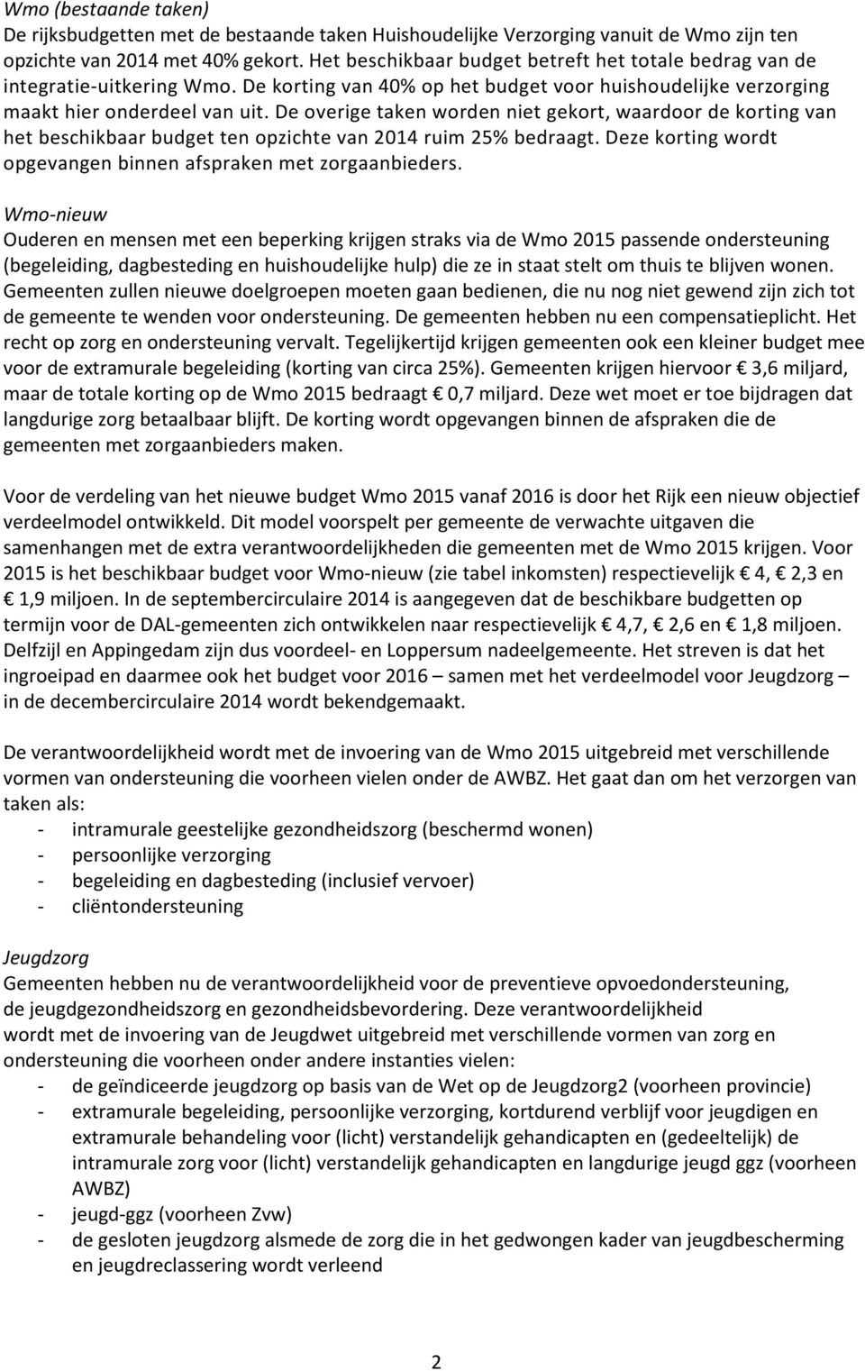 De overige taken worden niet gekort, waardoor de korting van het beschikbaar budget ten opzichte van 2014 ruim 25% bedraagt. Deze korting wordt opgevangen binnen afspraken met zorgaanbieders.