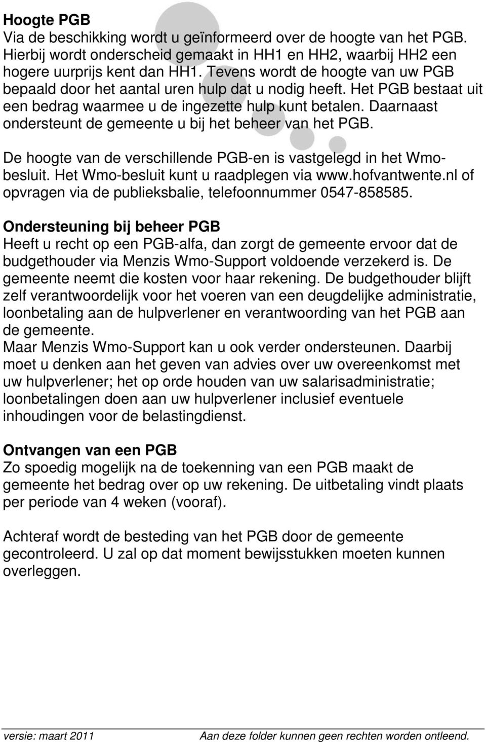 Daarnaast ondersteunt de gemeente u bij het beheer van het PGB. De hoogte van de verschillende PGB-en is vastgelegd in het Wmobesluit. Het Wmo-besluit kunt u raadplegen via www.hofvantwente.