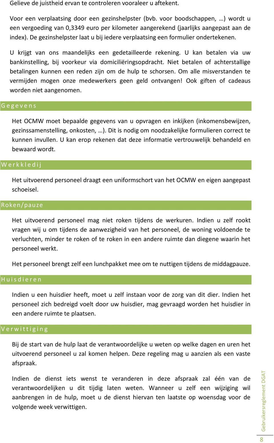 U krijgt van ons maandelijks een gedetailleerde rekening. U kan betalen via uw bankinstelling, bij voorkeur via domiciliëringsopdracht.