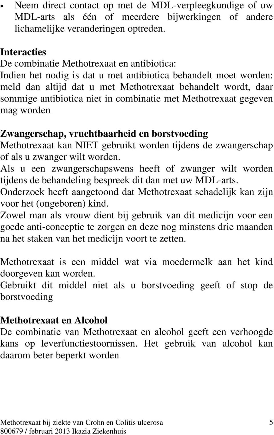 antibiotica niet in combinatie met Methotrexaat gegeven mag worden Zwangerschap, vruchtbaarheid en borstvoeding Methotrexaat kan NIET gebruikt worden tijdens de zwangerschap of als u zwanger wilt