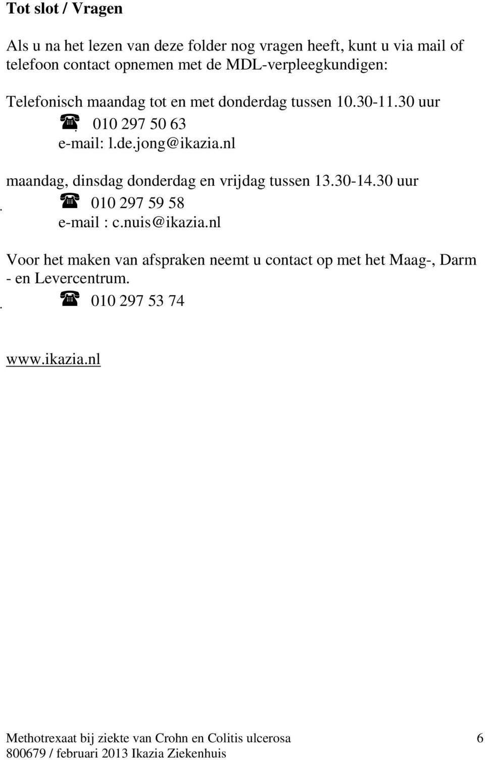 de.jong@ikazia.nl maandag, dinsdag donderdag en vrijdag tussen 13.30-14.30 uur 010 297 59 58 e-mail : c.nuis@ikazia.