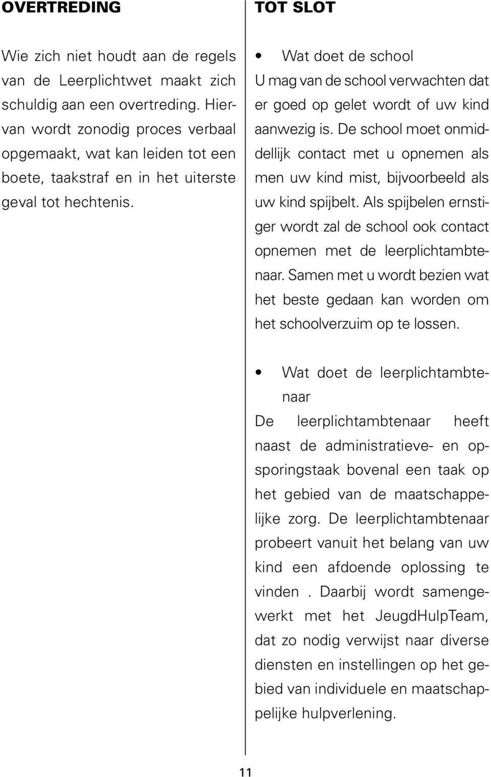 Wat doet de school U mag van de school verwachten dat er goed op gelet wordt of uw kind aanwezig is.