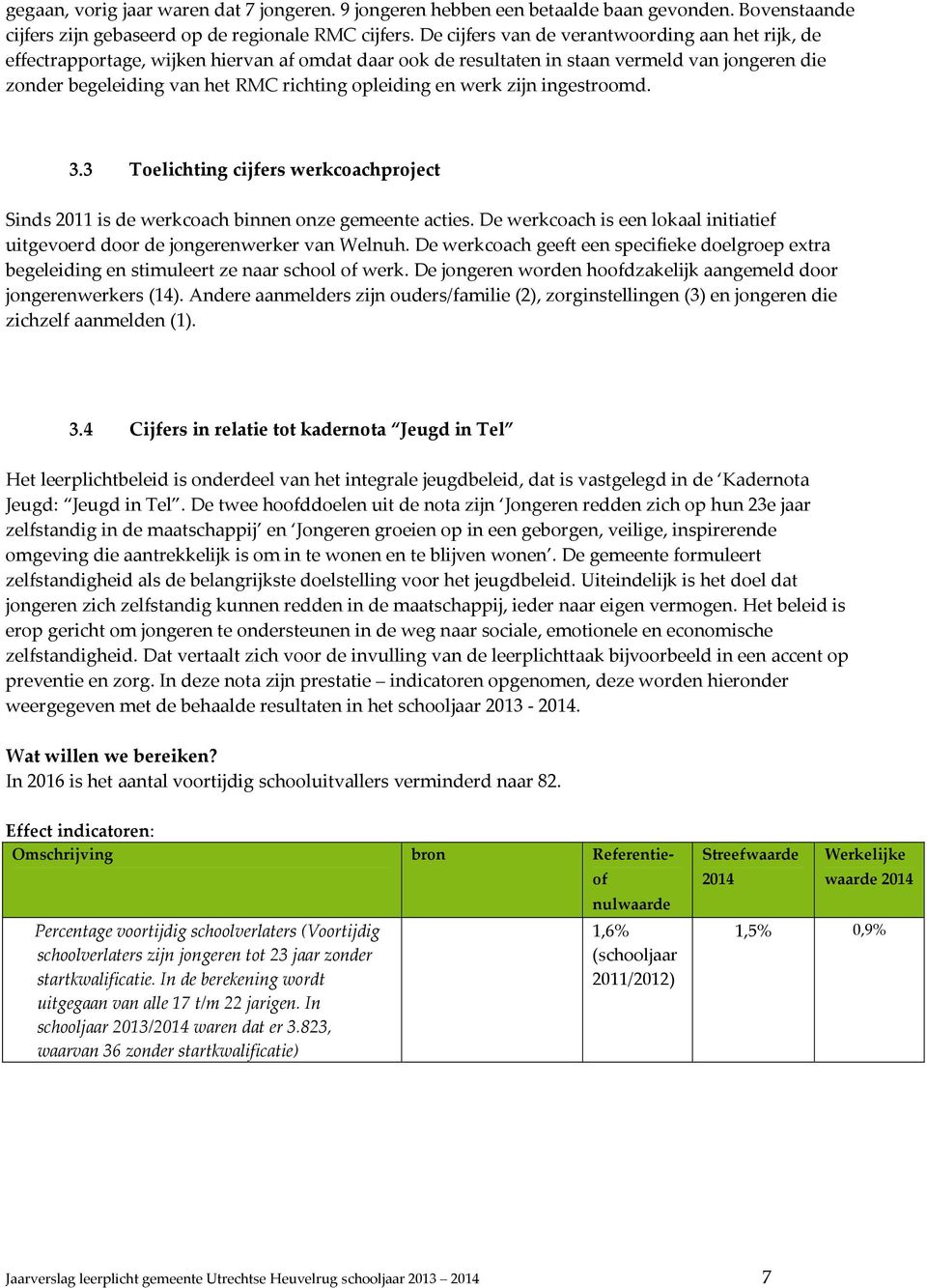 en werk zijn ingestroomd. 3.3 Toelichting cijfers werkcoachproject Sinds 2011 is de werkcoach binnen onze gemeente acties.