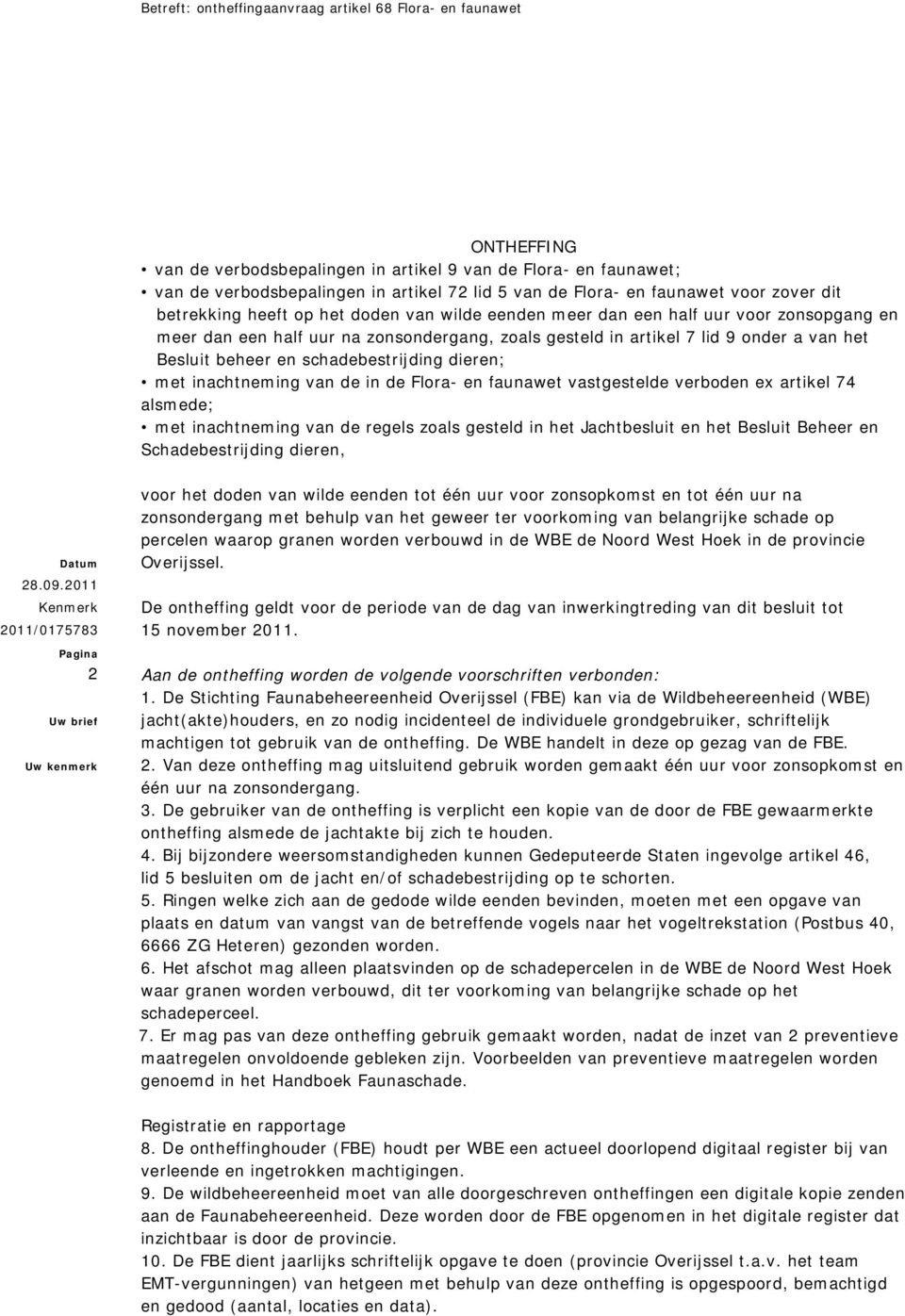 inachtneming van de in de Flora- en faunawet vastgestelde verboden ex artikel 74 alsmede; met inachtneming van de regels zoals gesteld in het Jachtbesluit en het Besluit Beheer en Schadebestrijding