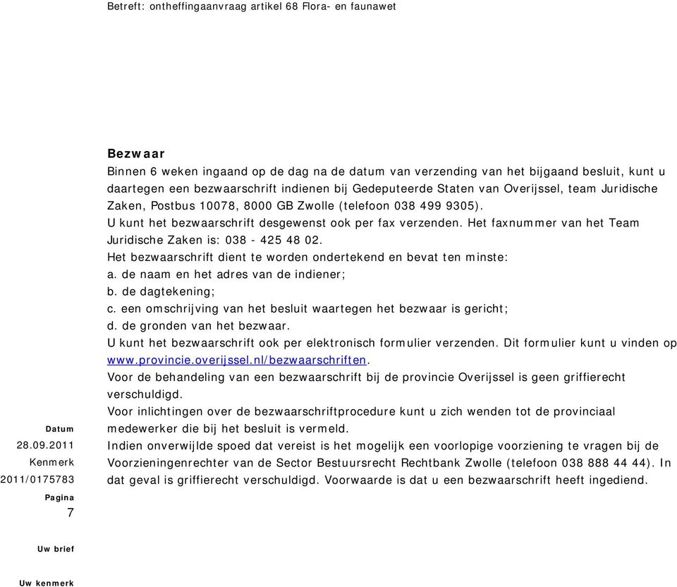 Het bezwaarschrift dient te worden ondertekend en bevat ten minste: a. de naam en het adres van de indiener; b. de dagtekening; c. een omschrijving van het besluit waartegen het bezwaar is gericht; d.