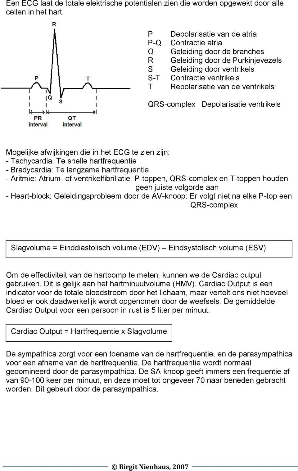 ventrikels QRS-complex Depolarisatie ventrikels Mogelijke afwijkingen die in het ECG te zien zijn: - Tachycardia: Te snelle hartfrequentie - Bradycardia: Te langzame hartfrequentie - Aritmie: Atrium-