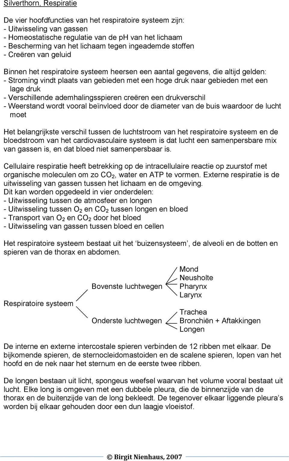 lage druk - Verschillende ademhalingsspieren creëren een drukverschil - Weerstand wordt vooral beïnvloed door de diameter van de buis waardoor de lucht moet Het belangrijkste verschil tussen de