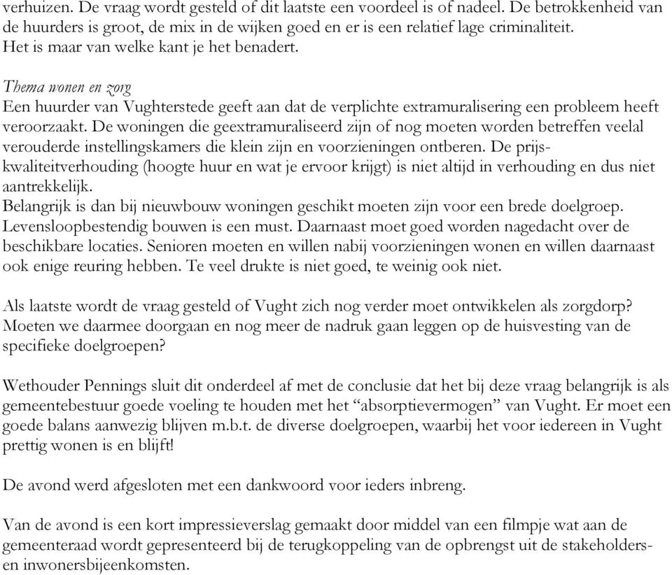 De woningen die geextramuraliseerd zijn of nog moeten worden betreffen veelal verouderde instellingskamers die klein zijn en voorzieningen ontberen.