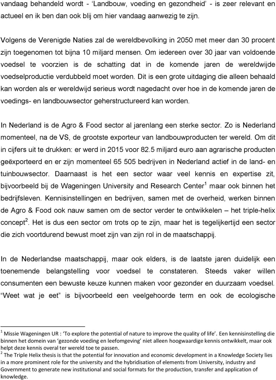 Om iedereen over 30 jaar van voldoende voedsel te voorzien is de schatting dat in de komende jaren de wereldwijde voedselproductie verdubbeld moet worden.