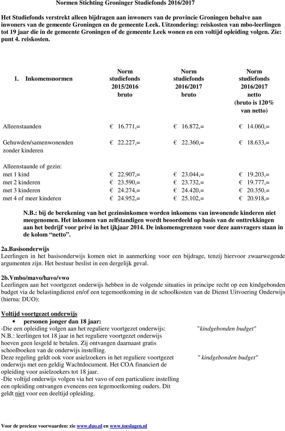 771,= 16.872,= 14.060,= Gehuwden/samenwonenden 22.227,= 22.360,= 18.633,= zonder kinderen Alleenstaande of gezin: met 1 kind 22.907,= 23.044,= 19.203,= met 2 kinderen 23.590,= 23.732,= 19.