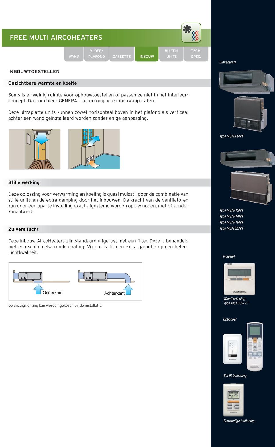 Type MSR0RIY Stille werking Deze oplossing voor verwarming en koeling is quasi muisstil door de combinatie van stille units en de extra demping door het inbouwen.