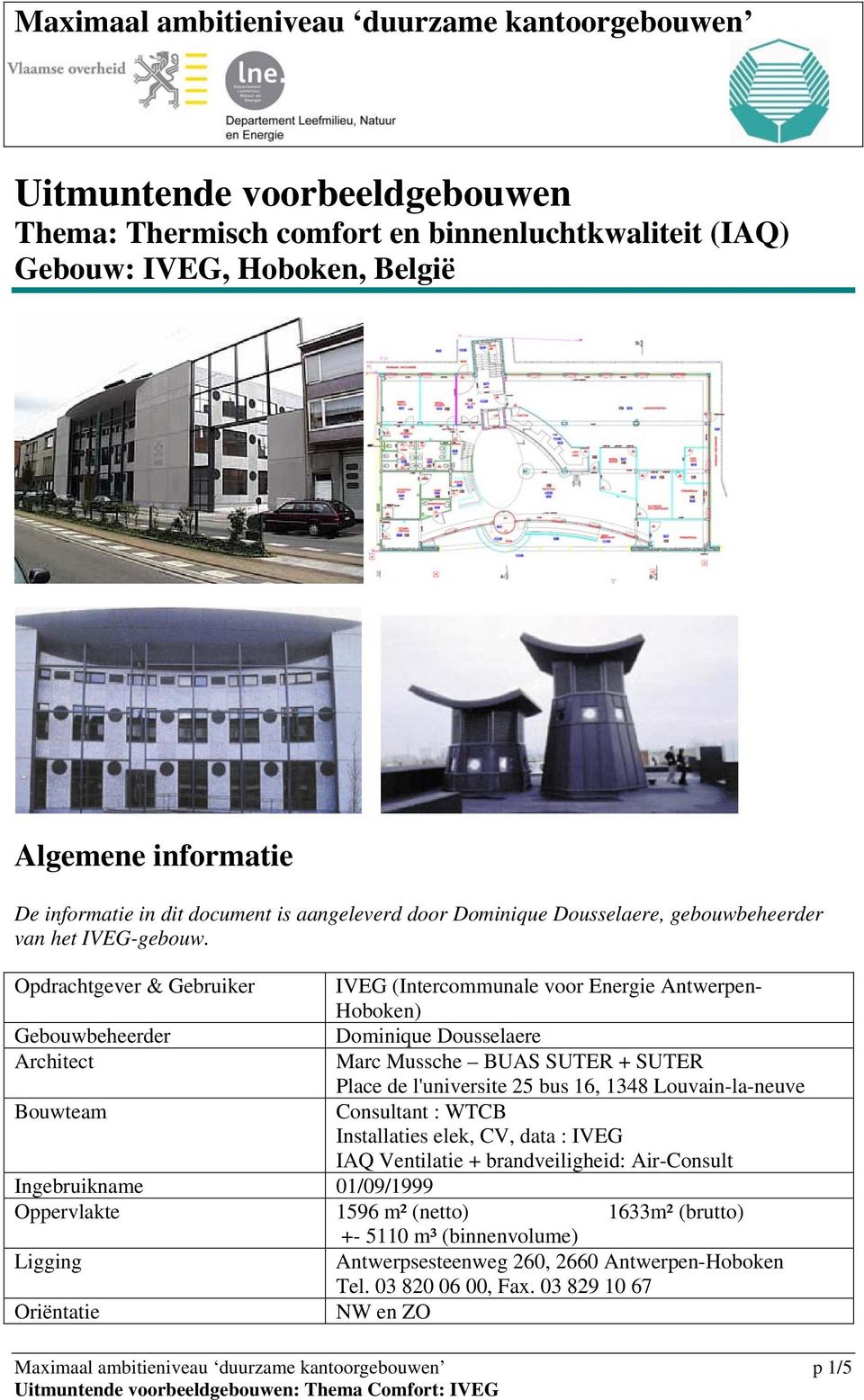 Opdrachtgever & Gebruiker Gebouwbeheerder Architect Bouwteam IVEG (Intercommunale voor Energie Antwerpen- Hoboken) Dominique Dousselaere Marc Mussche BUAS SUTER + SUTER Place de l'universite 25 bus