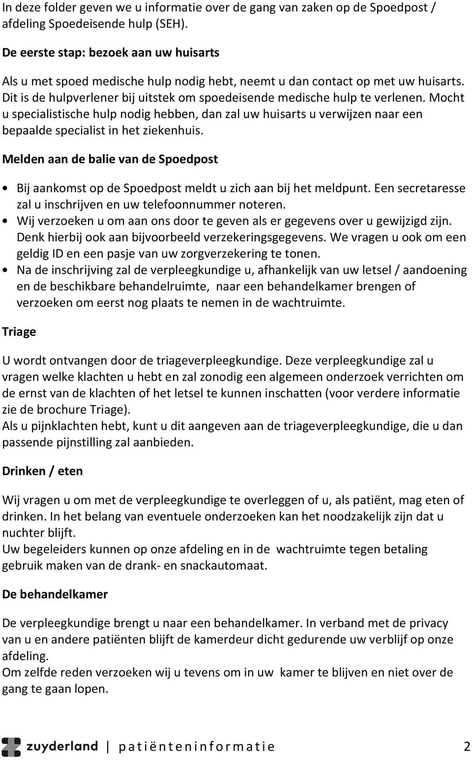 Mocht u specialistische hulp nodig hebben, dan zal uw huisarts u verwijzen naar een bepaalde specialist in het ziekenhuis.