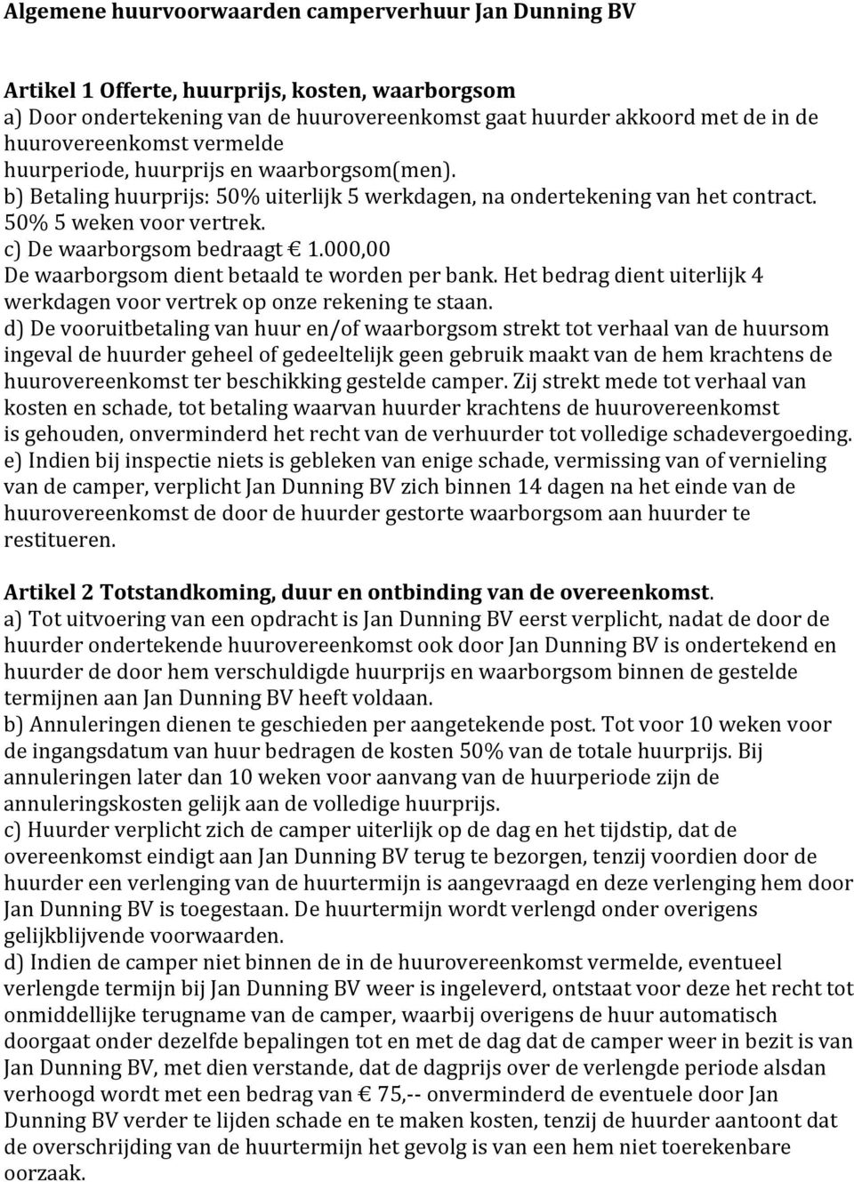 c) De waarborgsom bedraagt 1.000,00 De waarborgsom dient betaald te worden per bank. Het bedrag dient uiterlijk 4 werkdagen voor vertrek op onze rekening te staan.