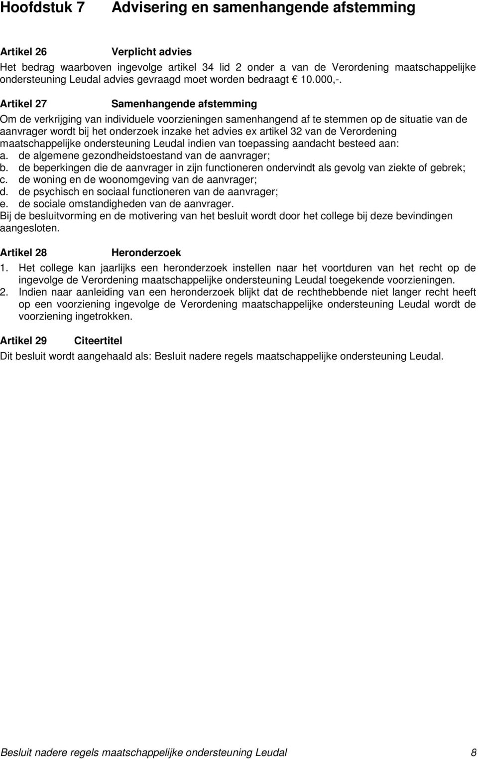 Artikel 27 Samenhangende afstemming Om de verkrijging van individuele voorzieningen samenhangend af te stemmen op de situatie van de aanvrager wordt bij het onderzoek inzake het advies ex artikel 32