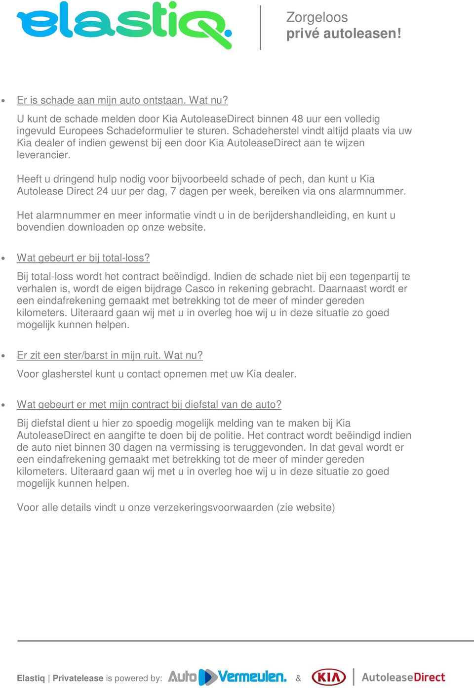 Heeft u dringend hulp nodig voor bijvoorbeeld schade of pech, dan kunt u Kia Autolease Direct 24 uur per dag, 7 dagen per week, bereiken via ons alarmnummer.