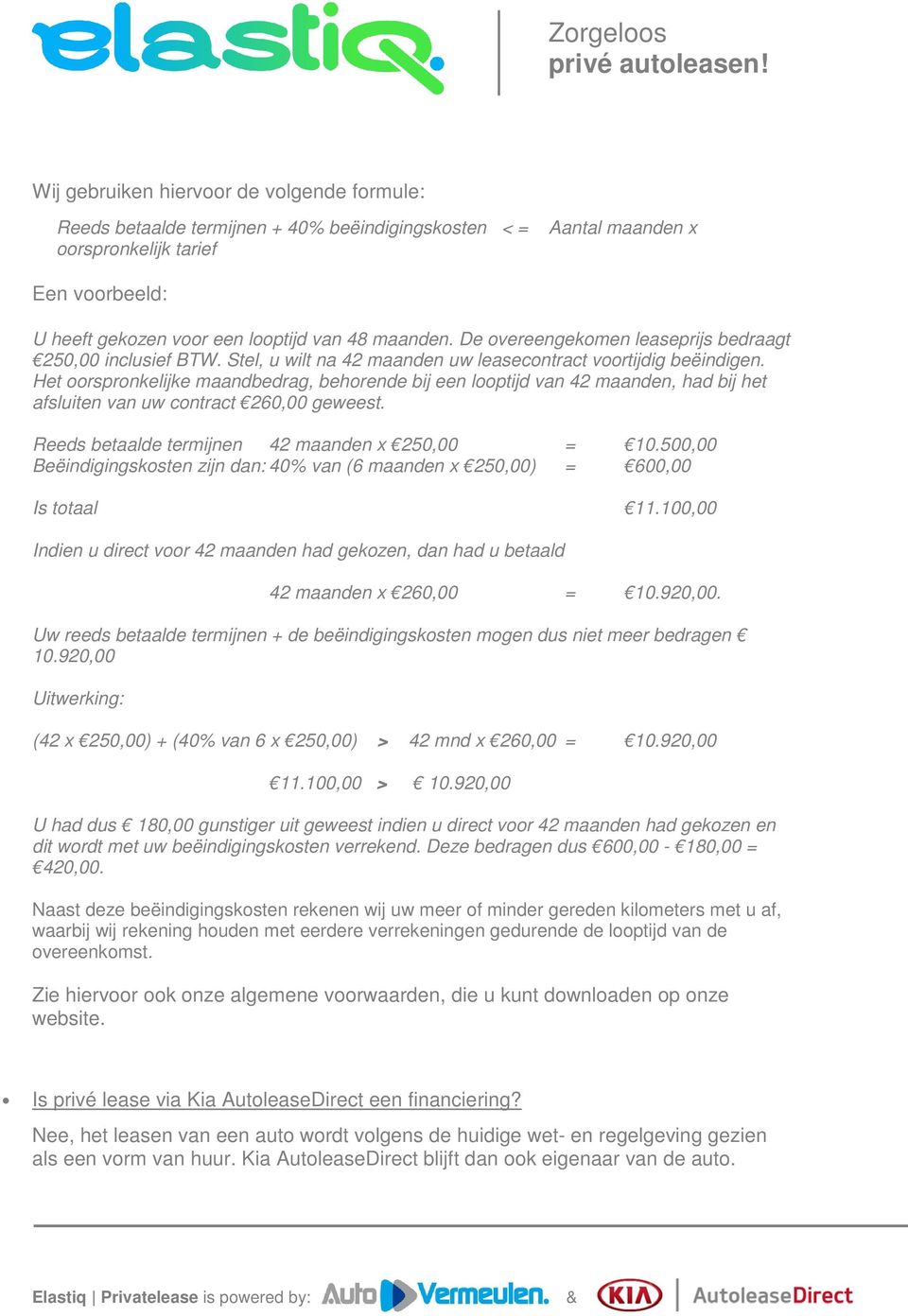 Het oorspronkelijke maandbedrag, behorende bij een looptijd van 42 maanden, had bij het afsluiten van uw contract 260,00 geweest. Reeds betaalde termijnen 42 maanden x 250,00 = 10.