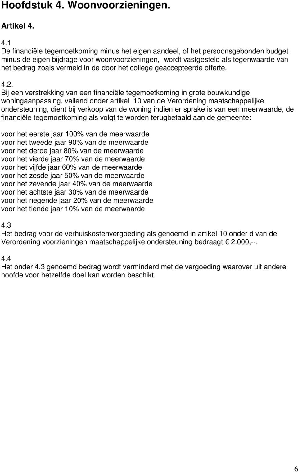 4.1 De financiële tegemoetkoming minus het eigen aandeel, of het persoonsgebonden budget minus de eigen bijdrage voor woonvoorzieningen, wordt vastgesteld als tegenwaarde van het bedrag zoals vermeld