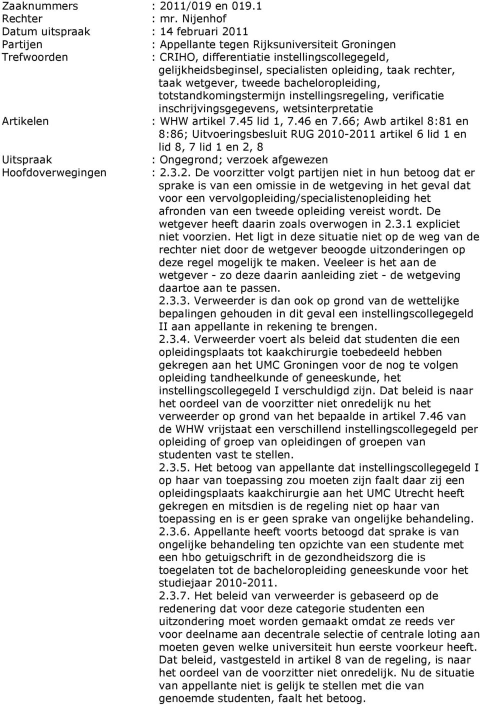 opleiding, taak rechter, taak wetgever, tweede bacheloropleiding, totstandkomingstermijn instellingsregeling, verificatie inschrijvingsgegevens, wetsinterpretatie Artikelen : WHW artikel 7.