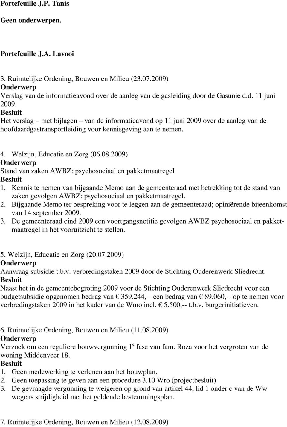 Het verslag met bijlagen van de informatieavond op 11 juni 2009 over de aanleg van de hoofdaardgastransportleiding voor kennisgeving aan te nemen. 4. Welzijn, Educatie en Zorg (06.08.