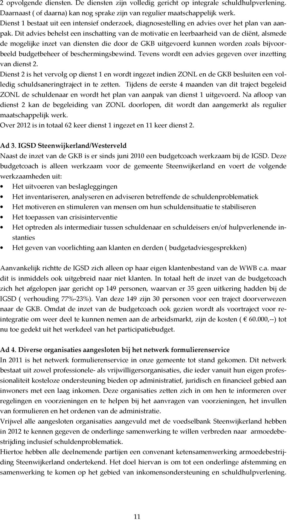 Dit advies behelst een inschatting van de motivatie en leerbaarheid van de cliënt, alsmede de mogelijke inzet van diensten die door de GKB uitgevoerd kunnen worden zoals bijvoorbeeld budgetbeheer of