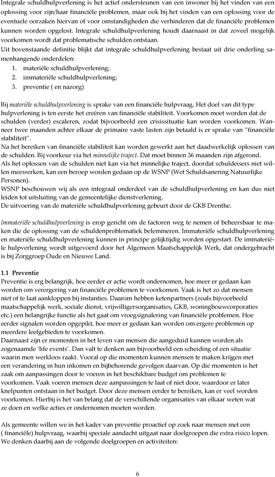 Integrale schuldhulpverlening houdt daarnaast in dat zoveel mogelijk voorkomen wordt dat problematische schulden ontstaan.