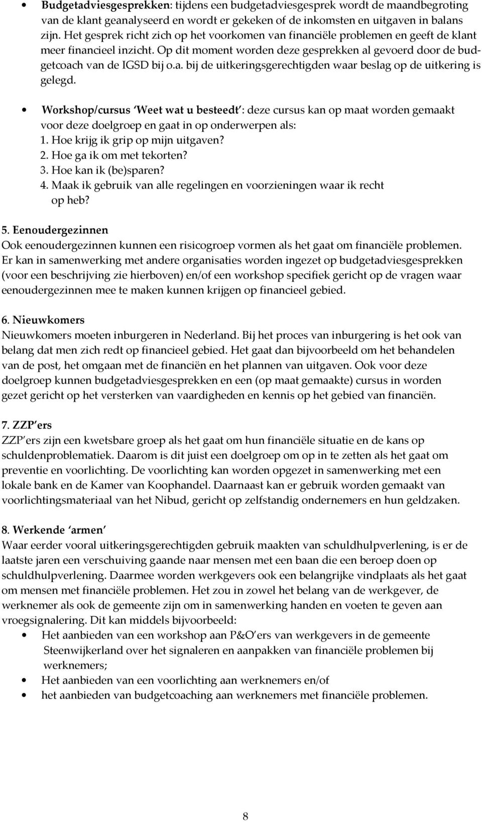 Workshop/cursus Weet wat u besteedt : deze cursus kan op maat worden gemaakt voor deze doelgroep en gaat in op onderwerpen als: 1. Hoe krijg ik grip op mijn uitgaven? 2. Hoe ga ik om met tekorten? 3.