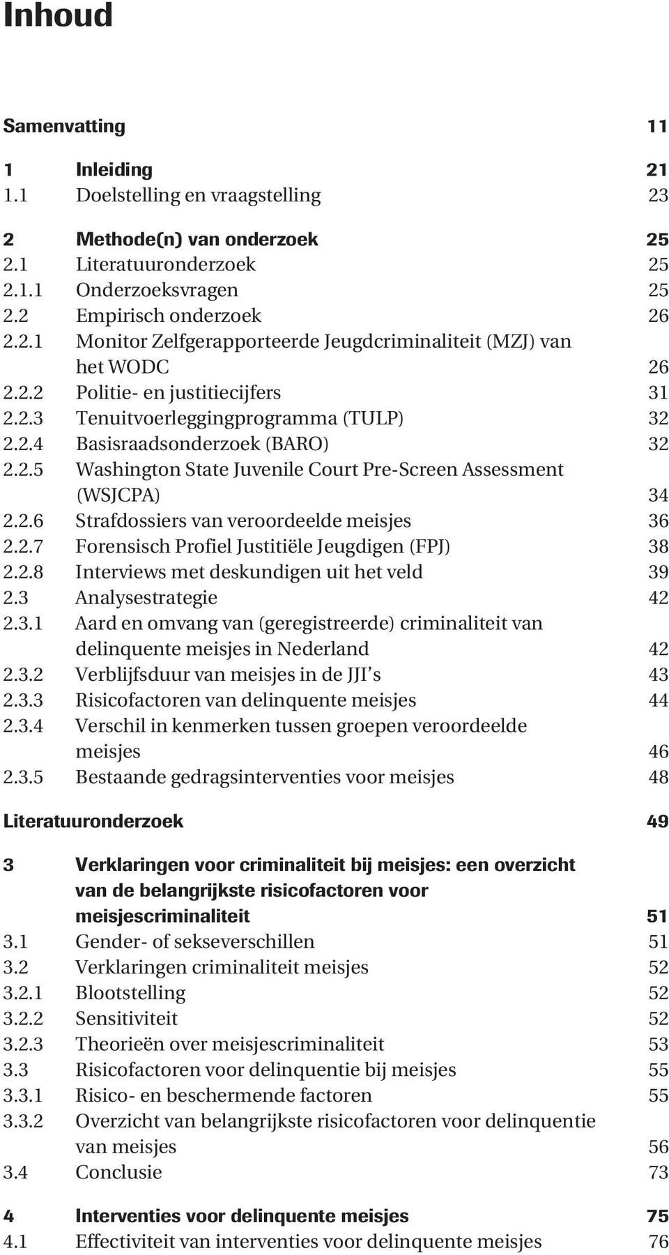2.7 Forensisch Profiel Justitiële Jeugdigen (FPJ) 38 2.2.8 Interviews met deskundigen uit het veld 39 2.3 Analysestrategie 42 2.3.1 Aard en omvang van (geregistreerde) criminaliteit van delinquente meisjes in Nederland 42 2.