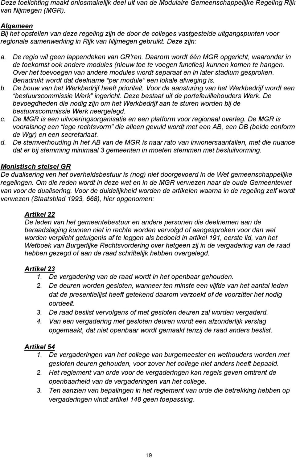 De regio wil geen lappendeken van GR ren. Daarom wordt één MGR gericht, waaronder in de toekomst ook andere modules (nieuw toe te voegen functies) kunnen komen te hangen.