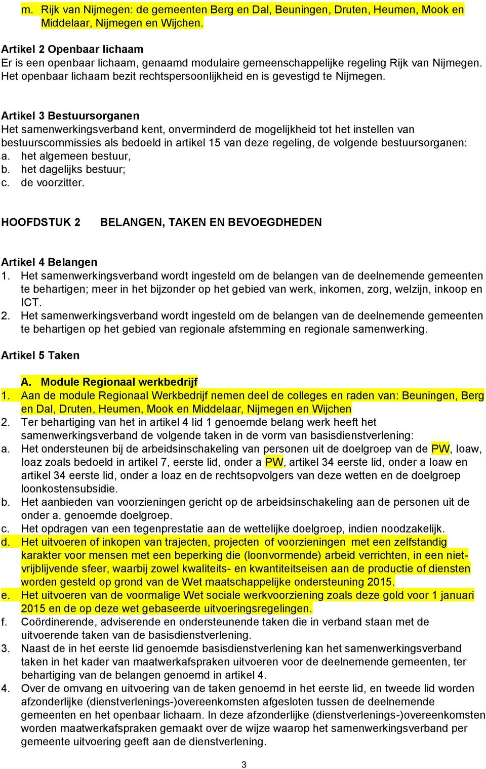 Artikel 3 Bestuursorganen Het samenwerkingsverband kent, onverminderd de mogelijkheid tot het instellen van bestuurscommissies als bedoeld in artikel 15 van deze regeling, de volgende